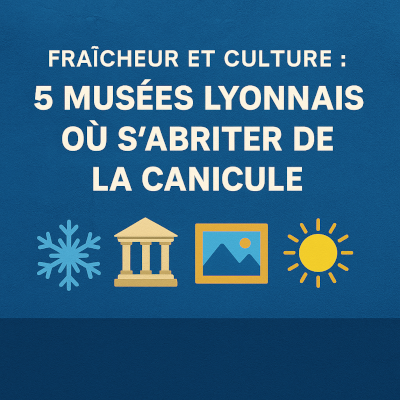 Fraîcheur et culture : 5 musées lyonnais où s’abriter de la canicule cet été